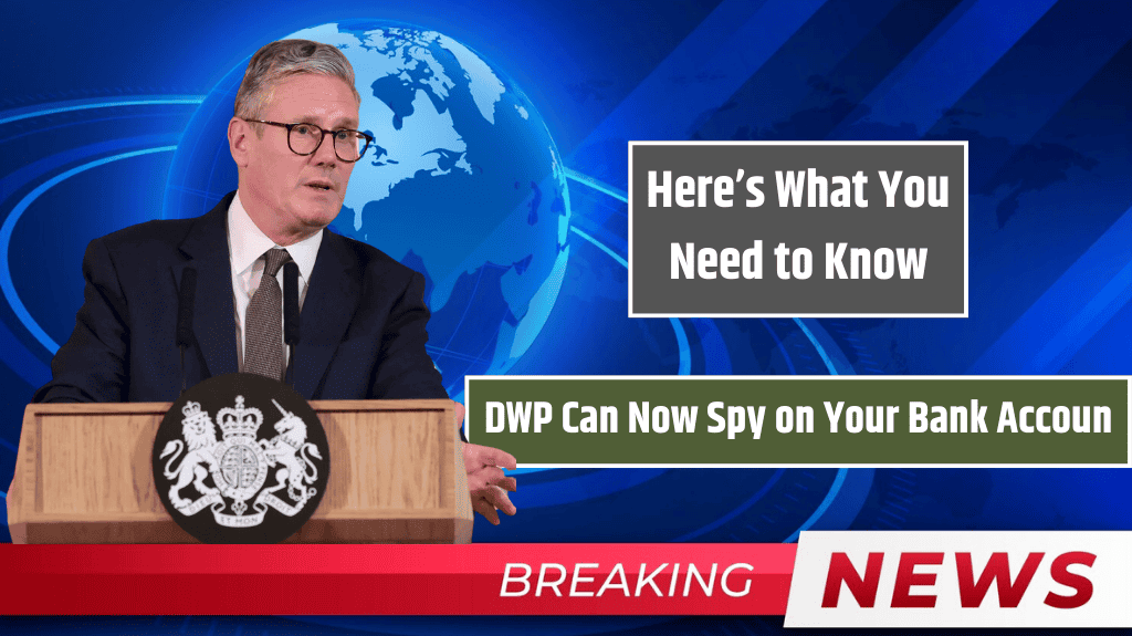 DWP Can Now Spy on Your Bank Account – Here’s What You Need to Know