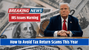 IRS Issues Warning How to Avoid Tax Return Scams This Year